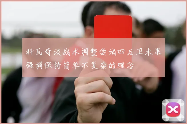 科瓦奇谈战术调整尝试四后卫未果强调保持简单不复杂的理念
